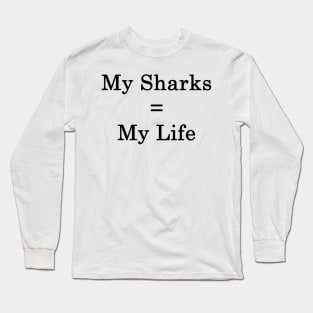 My Sharks = My Life Long Sleeve T-Shirt